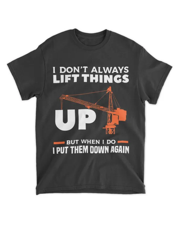 I Dont Always Lift Things Up But When I Do I Put Them Down