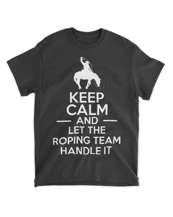 Keep Calm And Let The Roping Team Handle It