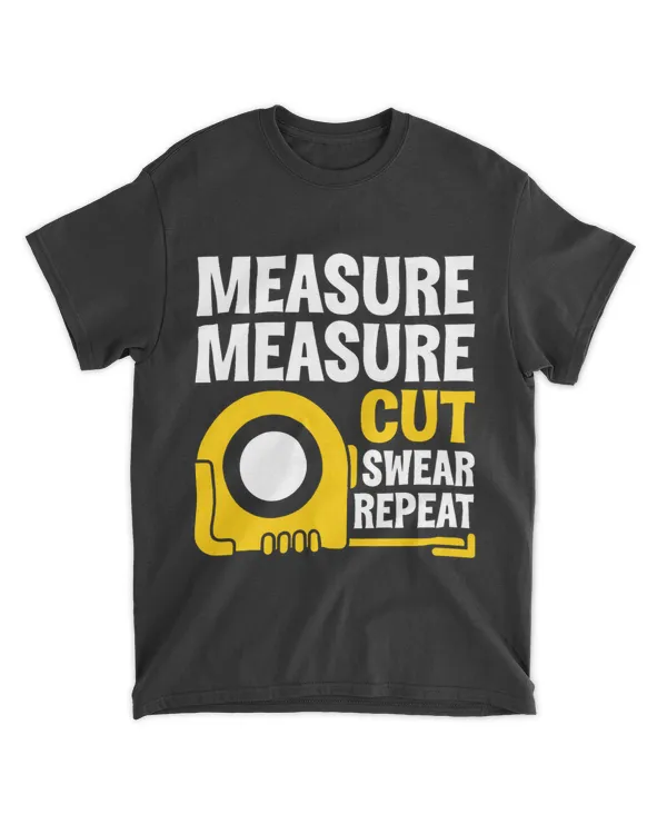 Measure Measure Cut Swear Repeat Woodworking Carpenter 21