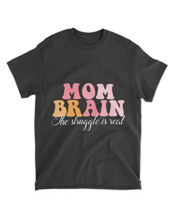 Mom Brain The Struggle Is Real Apparel