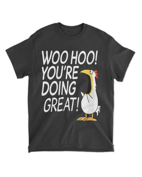Woo Hoo You’re Doing Great Funny Chicken Quote