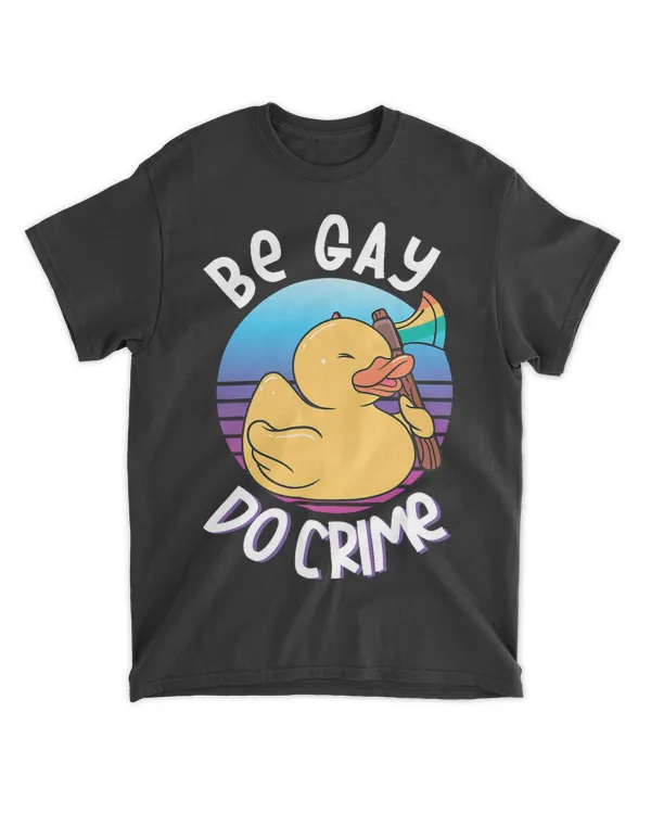 Be Gay Do Crime Funny Duck Goose Pride
