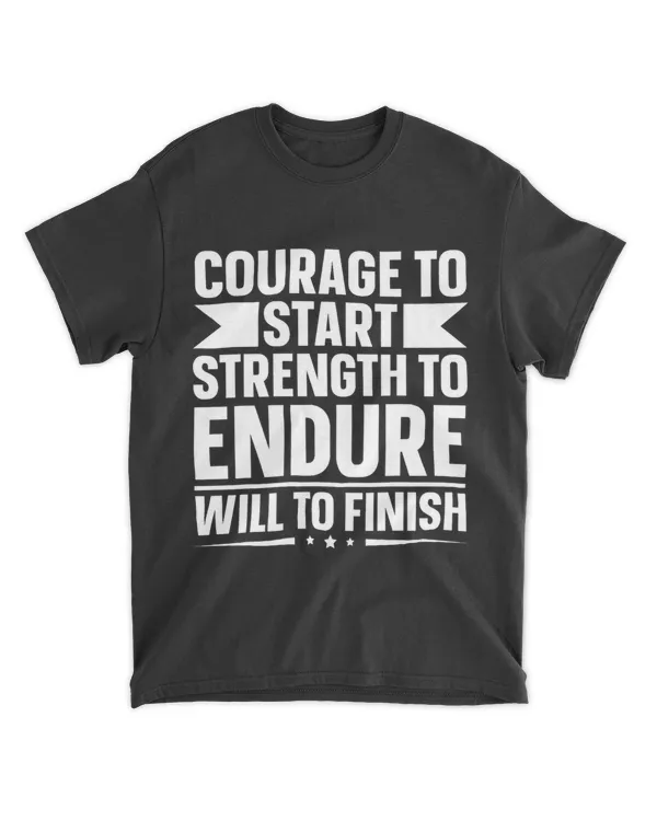 Courage To Start Strength To Endure Will To Finish 24