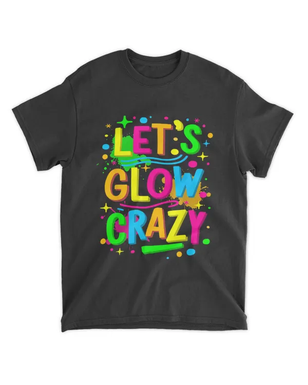 Let Glow Crazy - Colorful Group Team Tie Dye T-Shi
