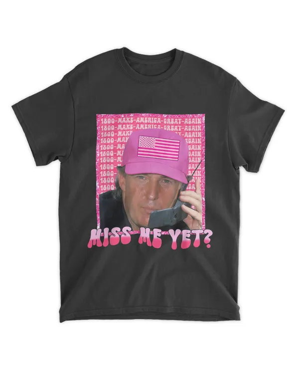 Funny Trump Pink Miss Me Yet Trump 2024 President