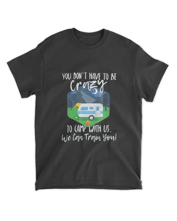 You Don't Have To Be Crazy To Camp With Us Funny Gift TShirt T Shirt