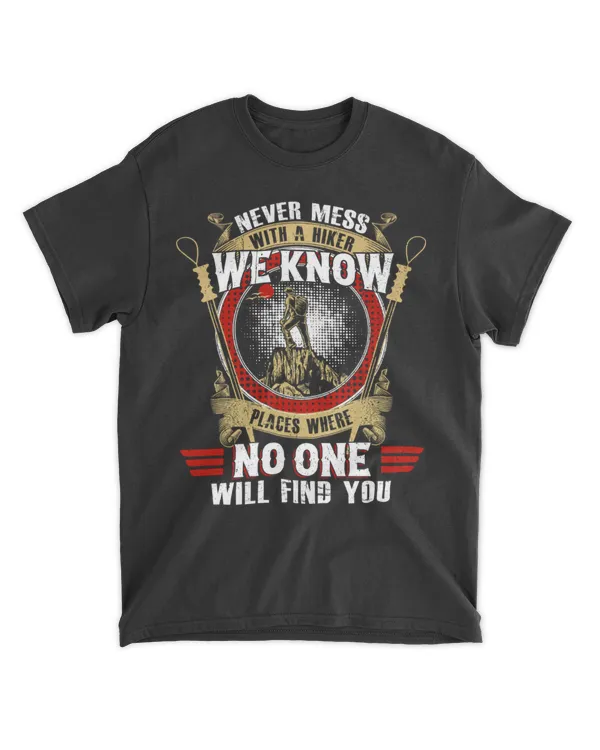 Hiking ( Hiking Trails ) - Never Mess With A Hiker We Know Place Where No One Will Find You Theme T-shirt