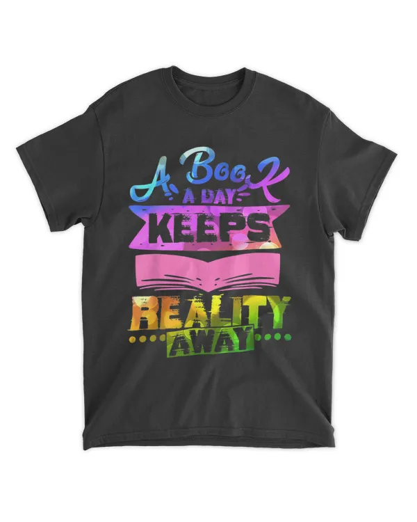 A Book A Day Keeps Reality Away Bookworm amp Book Lover Gift T-Shirt