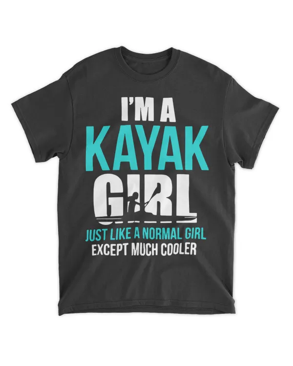 I am A Kayak Girl Kayaking just like normal girl except much cooler 25i77