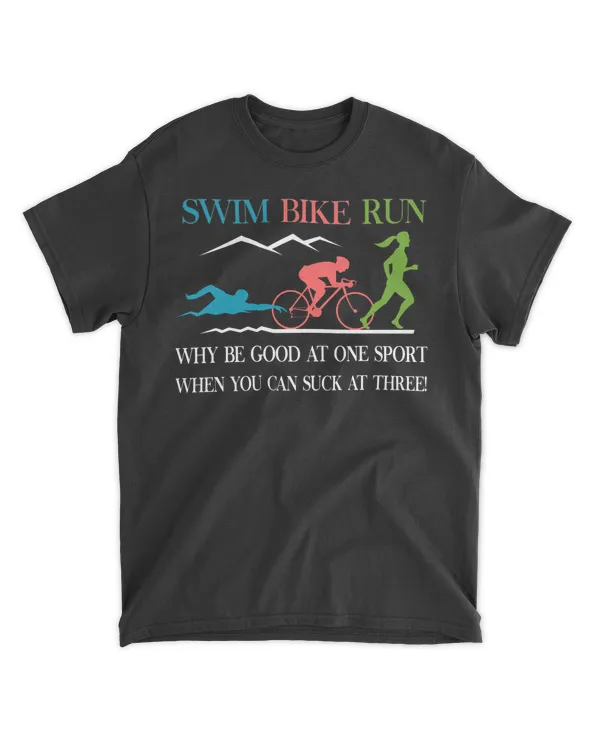 Swim Bike Run Why Be Good At One Sport You Can Suck At Three Funny Saying 21m30