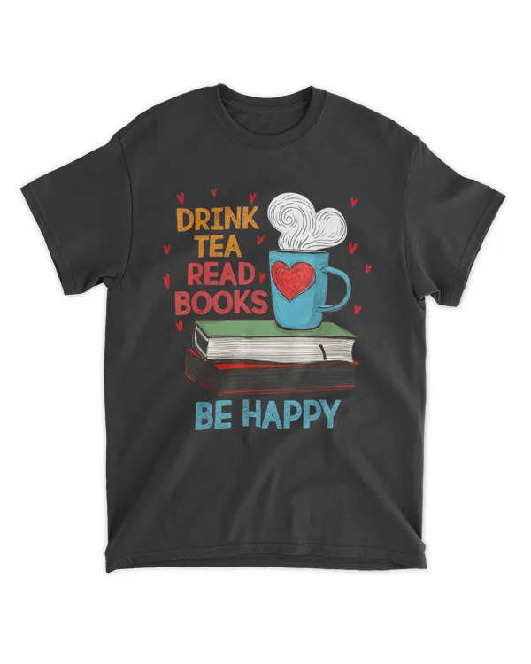 Drink Tea Read Books Be Happy I Love Reading