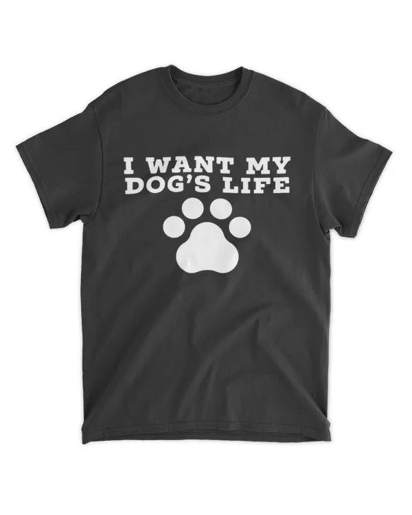 I WANT MY DOG’S LIFE - Funny Dog HOD200323A8