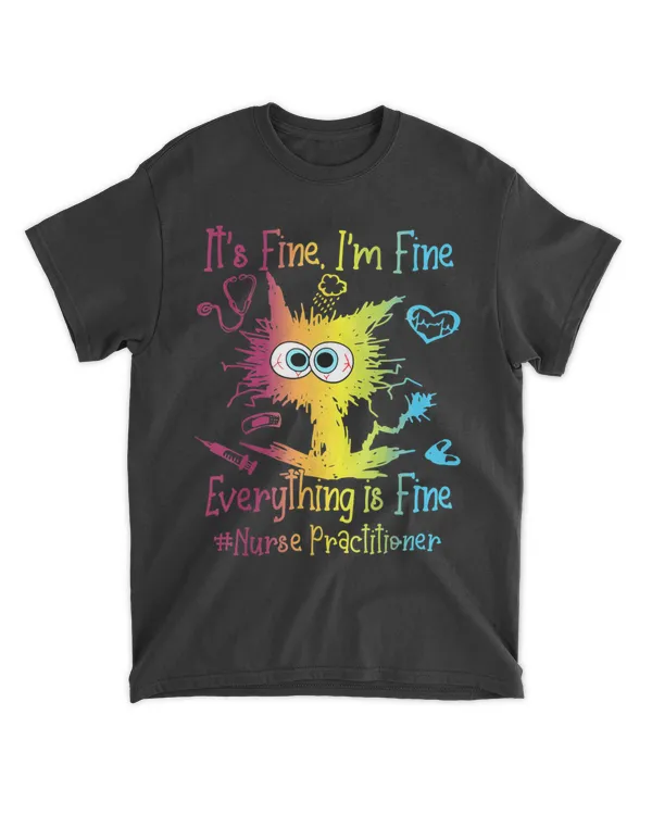 Nurse Practitioner Life Everything Is Fine Colorful HOC230323A19