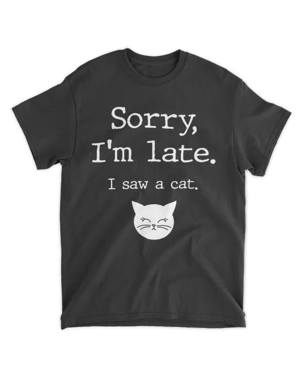 Funny Cat Lover Gift, Sorry I'm Late I Saw A Cat HOC250323A12