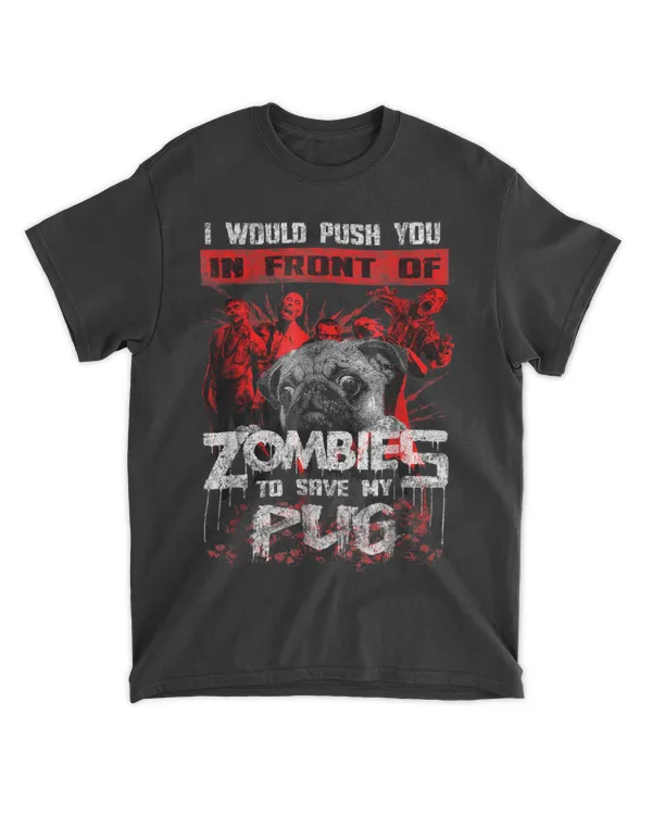 I Would Push You In Front Of Zombies To Save My Pug HOD030423A9