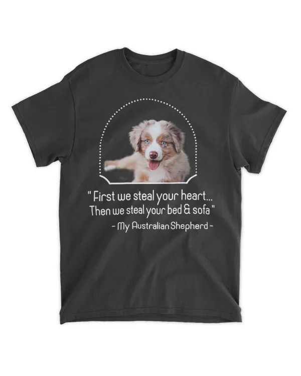 Australian Shepherd First We Steal Your Heart Then We Stea T-Shirt