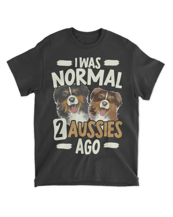 I Was Normal 2 Aussies Ago Australian Shepherd Dog Owner T-Shirt