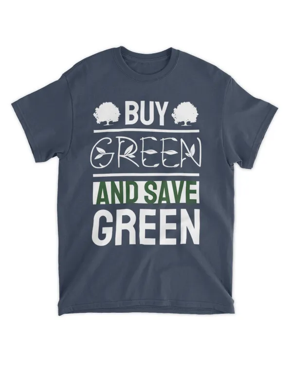 Buy Green And Save Green (Earth Day Slogan T-Shirt)