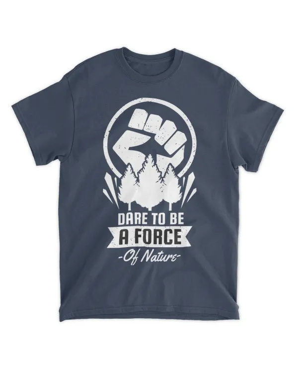 Dare To Be a Force of Earth (Earth Day Slogan T-Shirt)