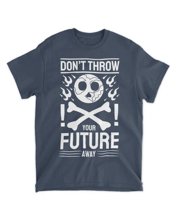 Don't Throw Your Future Away (Earth Day Slogan T-Shirt)