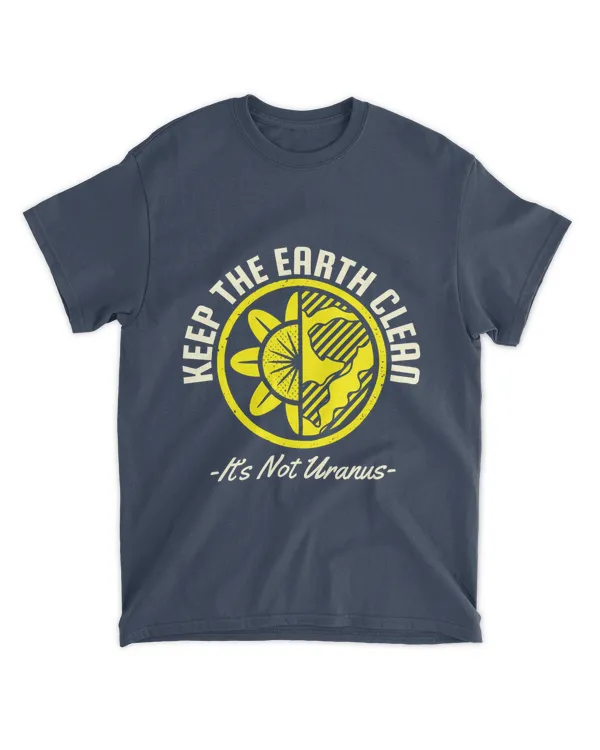 Keep The Earth Clean It's Not Uranus (Earth Day Slogan T-Shirt)
