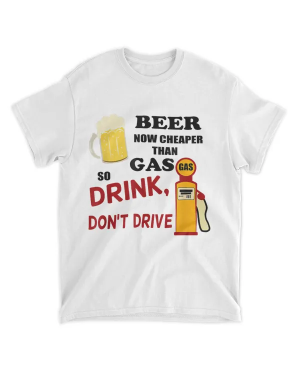 Beer Now Cheaper Than Gas Drink Don't Drive T-Shirt Hoodie Shirt