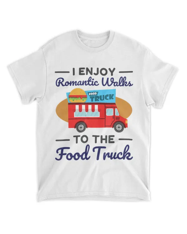 Food Trucks Lover I Enjoy Romantic Walks To The Food Truck T-Shirt