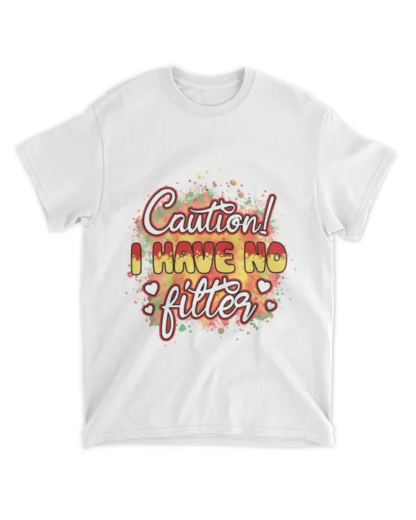 Caution. I have no filter Shirts