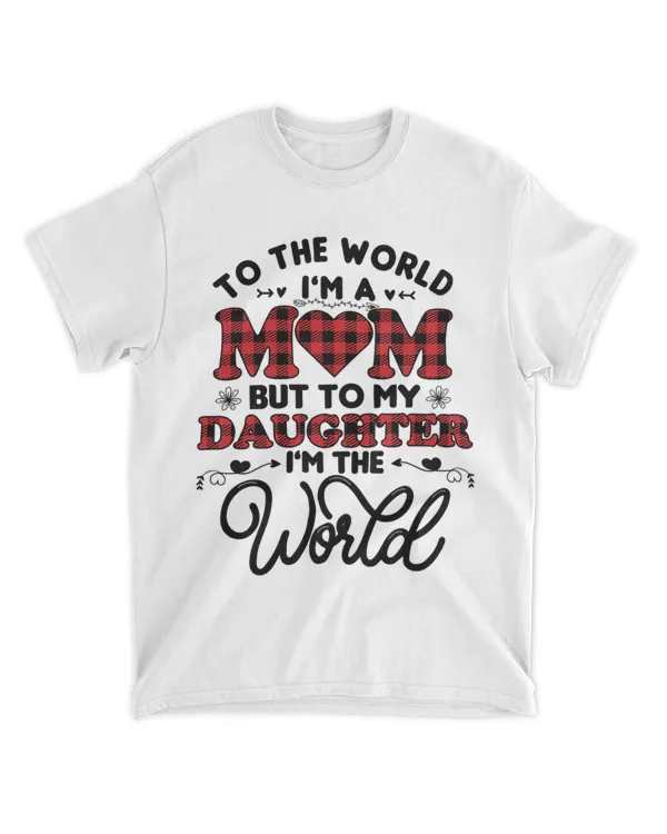 Womens To the world im a mom to my daughter im the world