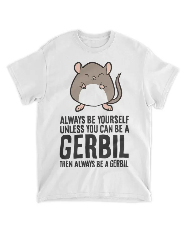 Always Be Yourself Unless You Can Be A Gerbil 9 210