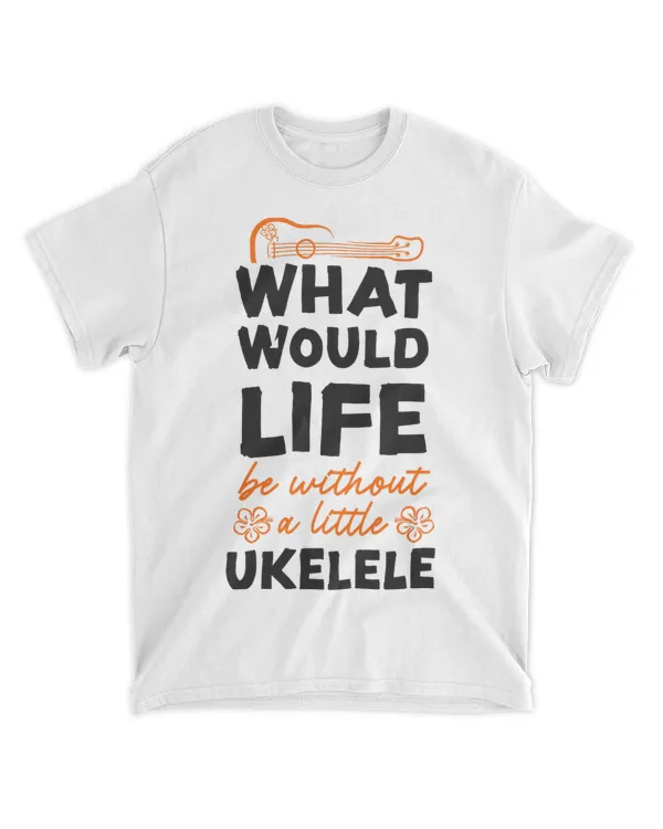 Hawaiian Ukulele Uke What Would Life Be Without A Little