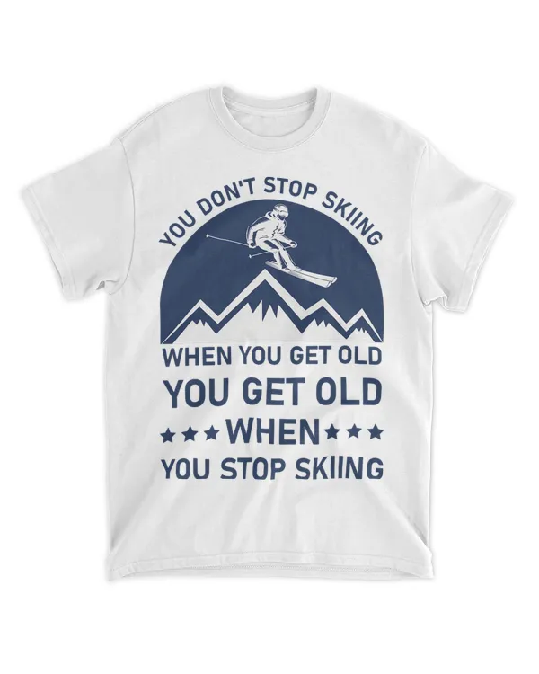 You Dont Stop Skiing Ski Snowboard Skiing Snow