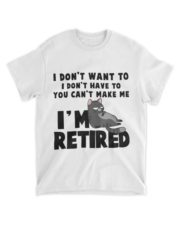 I don't want to i don't have to you can't make me i'm retired