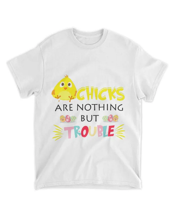 Chicks Are Nothing But Trouble Easter Baby Chicken Lovers