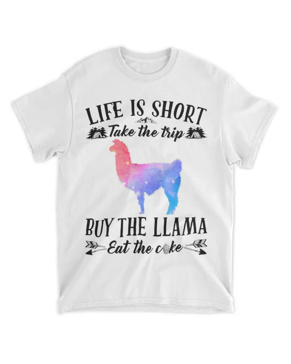 Life Is Short Take The Trip Buy The Llama Eat The Cake