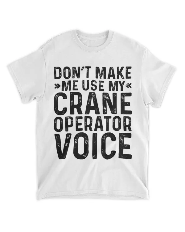 Mens Dont Make Me Use My Crane Operator Voice Job Funny