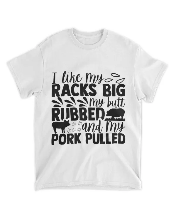 I Like My Racks Big My butt Rubbed And My Pork Pulled BBQ 25