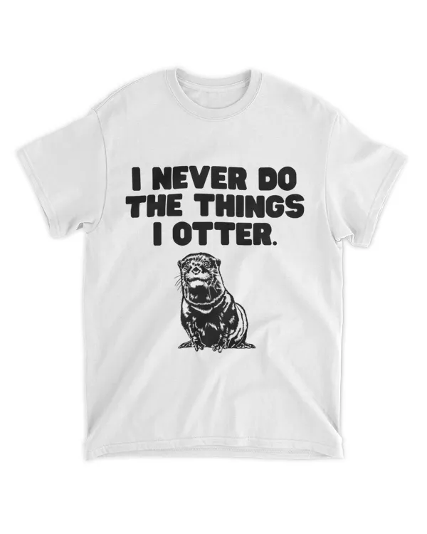 I Never Do the Things I Otter playful puns cute quote