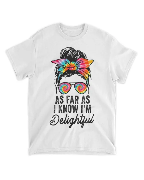 Cute And Funny Saying Tees As Far As I Know Im Delightful