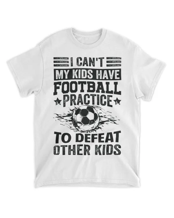 I Cant My Kids Have Football Practice To Defeat Other Kids
