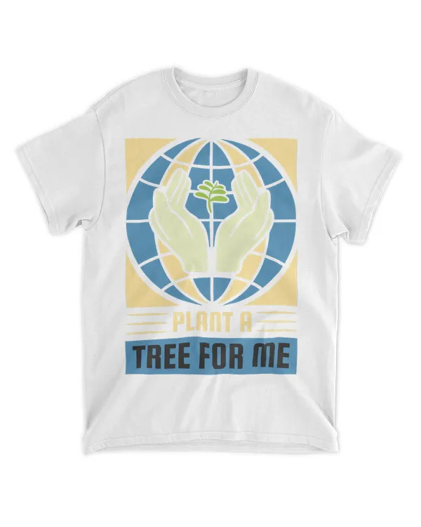 Plant a Tree For Me (Earth Day Slogan T-Shirt)