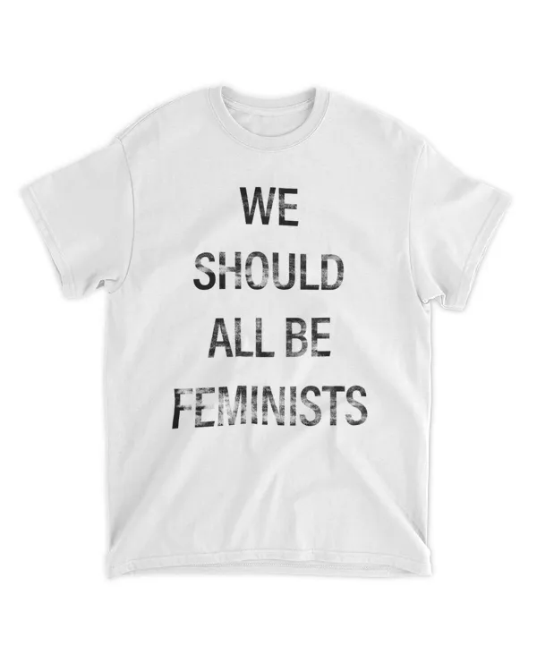 WE SHOULD ALL BE FEMINISTS Shirt - Black Text