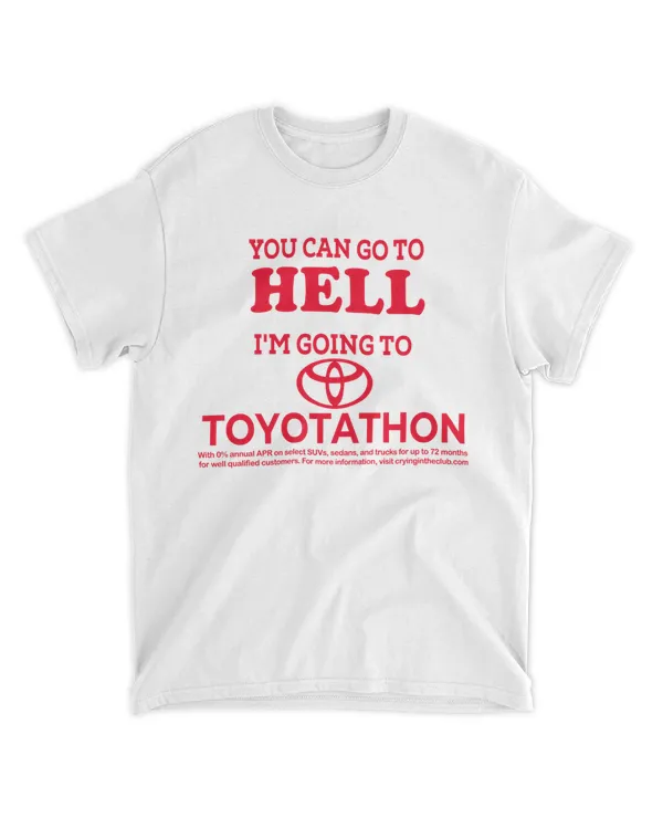 You Can Go to Hell I'm Going to Toyotathon Tee Shirt