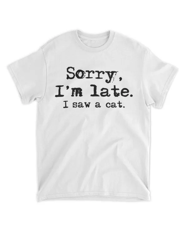 Womens Sorry I'm Late I Saw Shirt A Cat Funny HOC230323A25