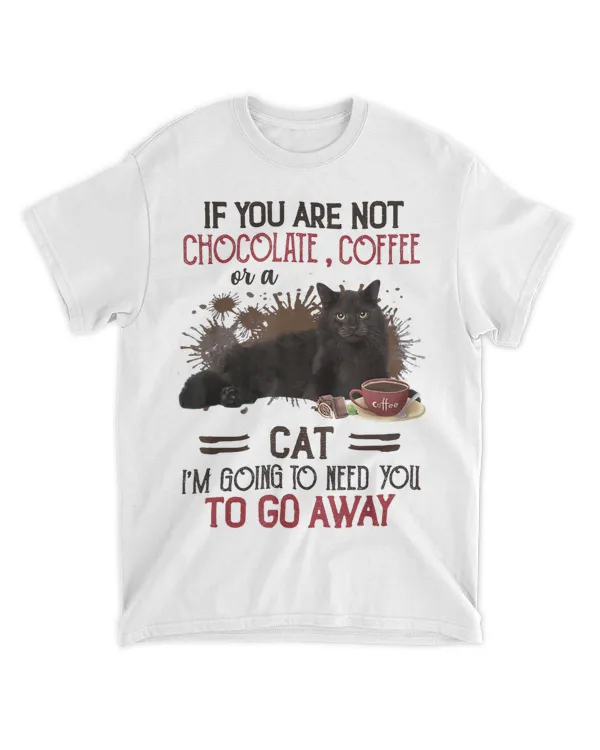 If You Are Not Chocolate Coffee Or Cat Go Away Funny HOC250323A17