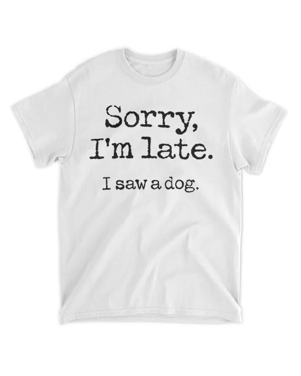 Sorry Im Late I Saw A Dog HOD280323A16