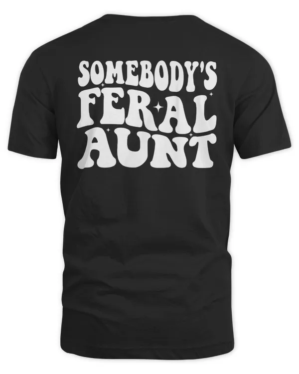 Somebodys Feral Aunt shirt, Feral Aunt Gift, Funny Aunt shirt, Family Gift Tee, Cute Family Gift,Cute Aunt shirt, Family Tee, Cute Aunt Gift  Shirt