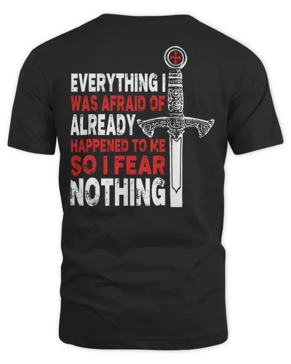 Knights Templar T Shirt - Everything I Was Afraid Of Already happened To Me So I Fear Nothing - Knights Templar Store