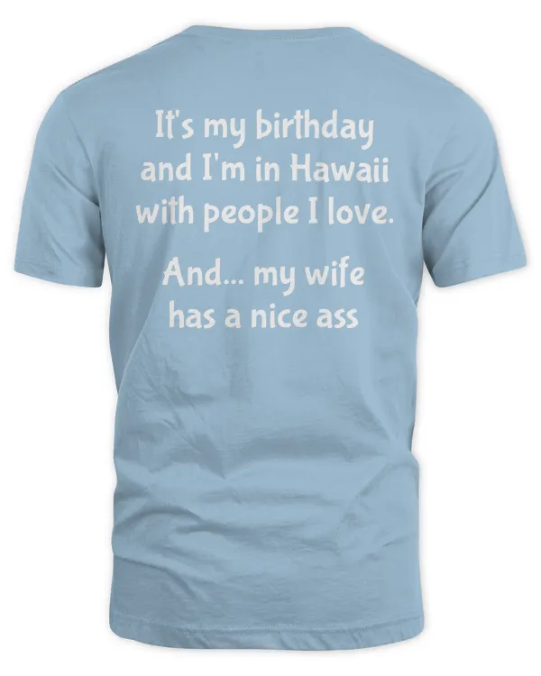 It's My Birthday and I'm In Hawaii With People I Love T Shirt