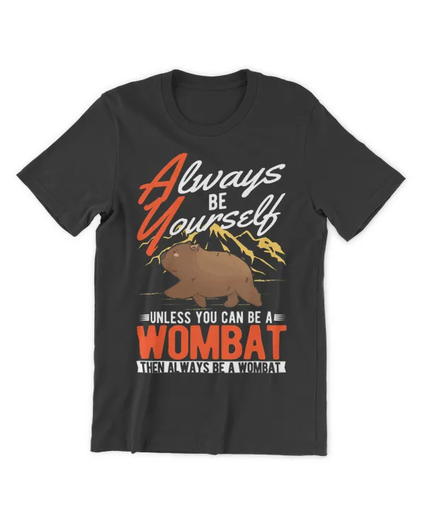 Always be yourself Unless you can be a Wombat 22